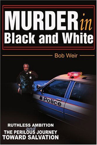 Murder in Black and White: Ruthless Ambition and the Perilous Journey Toward Salvation - Bob Weir - Livros - iUniverse - 9780595267569 - 28 de janeiro de 2003