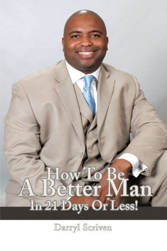 Cover for Darryl Scriven · How to Be a Better Man in 21 Days or Less! (Paperback Book) (2007)