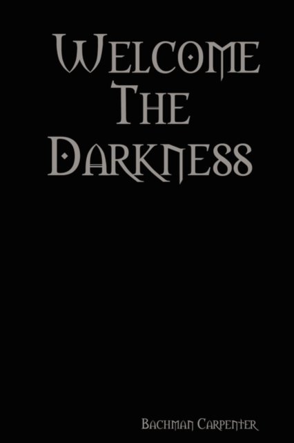 Bachman Carpenter · Welcome the Darkness (Paperback Book) (2007)
