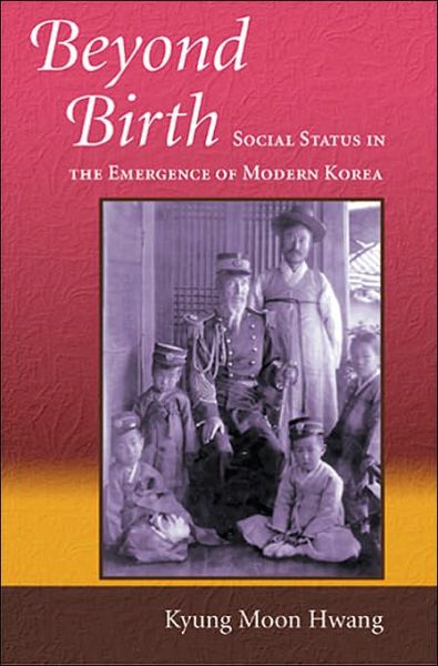 Cover for Kyung Moon Hwang · Beyond Birth: Social Status in the Emergence of Modern Korea - Harvard East Asian Monographs (Hardcover Book) (2005)