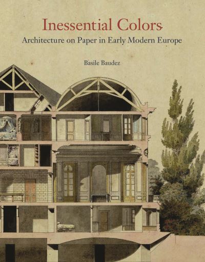 Cover for Basile Baudez · Inessential Colors: Architecture on Paper in Early Modern Europe (Hardcover Book) (2021)