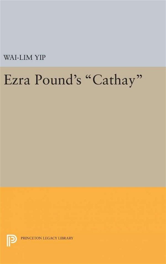 Cover for Wai-lim Yip · Ezra Pound's Cathay - Princeton Legacy Library (Innbunden bok) [Limited edition] (2016)