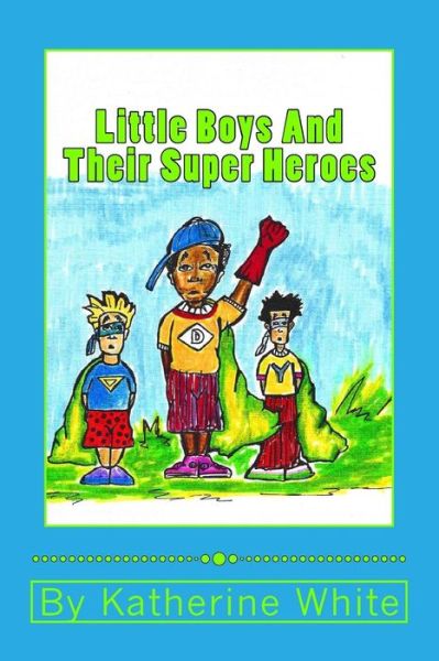 Cover for Katherine White · Little Boys and Their Super Heroes (Taschenbuch) (2015)