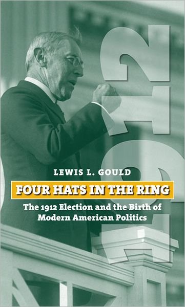 Cover for Lewis L. Gould · Four Hats in the Ring: The 1912 Election and the Birth of Modern American Politics (Paperback Book) (2008)