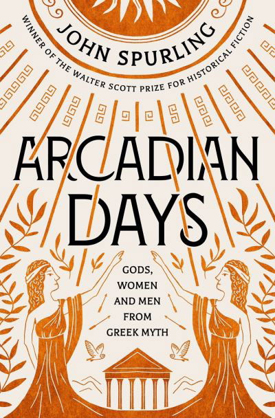 Arcadian Days: Gods, Women and Men from Greek Myth - from the winner of the Walter Scott Prize for Historical Fiction - John Spurling - Bøker - Duckworth Books - 9780715654569 - 26. mai 2022