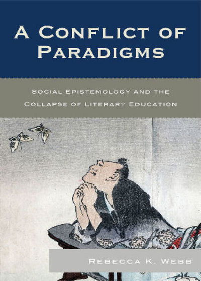 Cover for Rebecca K. Webb · A Conflict of Paradigms: Social Epistemology and the Collapse of Literary Education (Paperback Book) (2008)