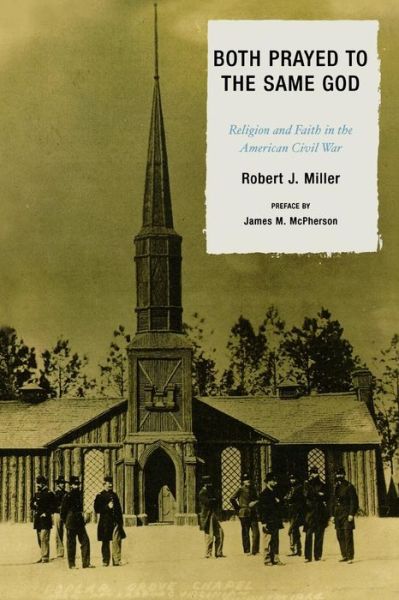 Both Prayed to the Same God: Religion and Faith in the American Civil War - Robert J. Miller - Books - Bloomsbury Publishing Plc - 9780739120569 - September 21, 2007