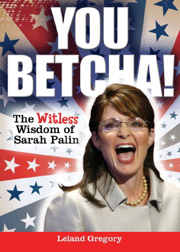 You Betcha!: the Witless Wisdom of Sarah Palin - Leland Gregory - Libros - Andrews McMeel Publishing - 9780740797569 - 13 de julio de 2010