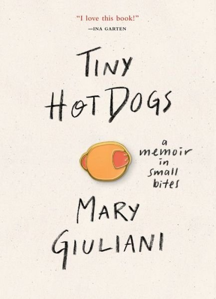 Cover for Mary Giuliani · Tiny Hot Dogs: A Memoir in Small Bites (Hardcover Book) (2019)