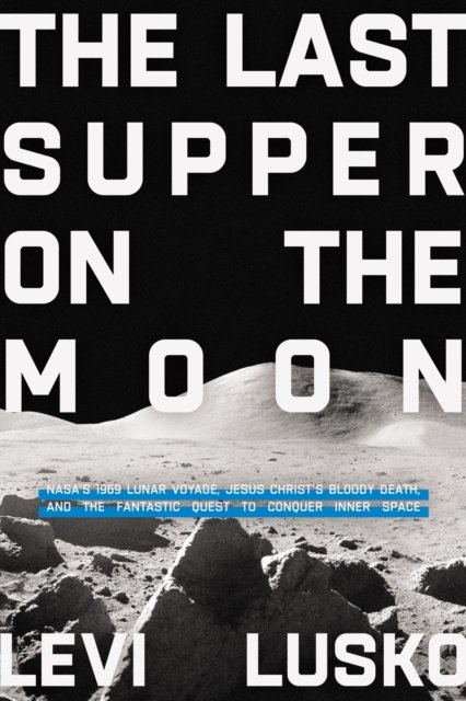 Cover for Levi Lusko · The Last Supper on the Moon: NASA's 1969 Lunar Voyage, Jesus Christ’s Bloody Death, and the Fantastic Quest to Conquer Inner Space (Paperback Book) [ITPE edition] (2022)