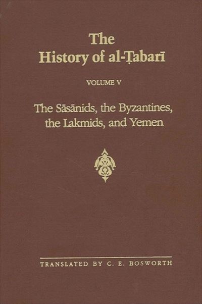 The History of al-Tabari Vol. 5: The Sasanids, the Byzantines, the Lakmids, and Yemen - SUNY series in Near Eastern Studies - Clifford Edmund Bosworth - Books - State University of New York Press - 9780791443569 - November 4, 1999