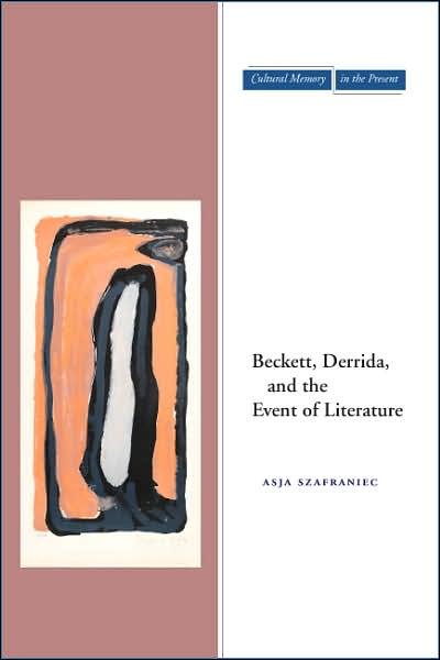 Cover for Asja Szafraniec · Beckett, Derrida, and the Event of Literature - Cultural Memory in the Present (Innbunden bok) (2007)