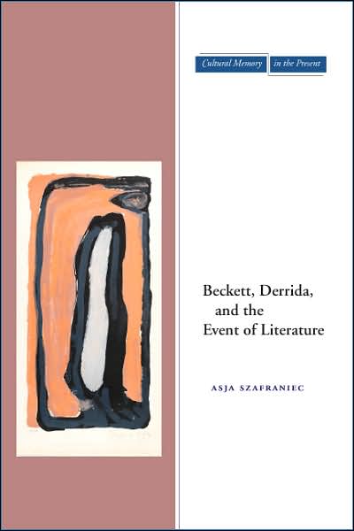 Cover for Asja Szafraniec · Beckett, Derrida, and the Event of Literature - Cultural Memory in the Present (Gebundenes Buch) (2007)