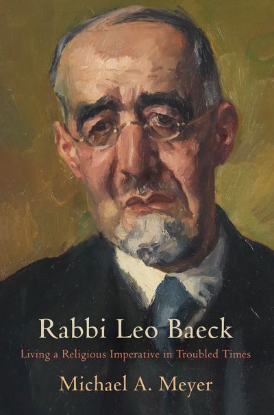 Cover for Michael A. Meyer · Rabbi Leo Baeck: Living a Religious Imperative in Troubled Times - Jewish Culture and Contexts (Hardcover Book) (2020)