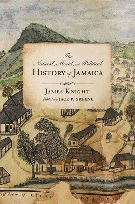 Cover for James Knight · The Natural, Moral, and Political History of Jamaica, and the Territories thereon depending: From the First Discovery of the Island by Christopher Columbus to the Year 1746 - Early American Histories (Hardcover Book) (2021)