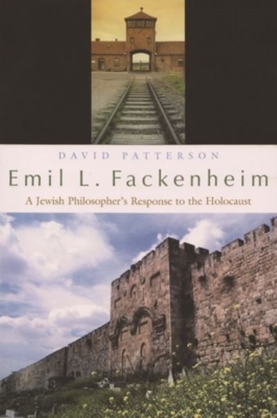 Cover for David Patterson · Emil L. Fackenheim: A Jewish Philosopher’s Response to the Holocaust - Religion, Theology and the Holocaust (Inbunden Bok) (2008)