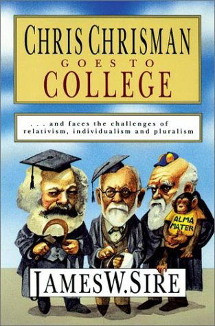 Cover for James W. Sire · Chris Chrisman Goes to College: and Faces the Challenges of Relativism, Individualism and Pluralism (Pocketbok) [1st edition] (1993)