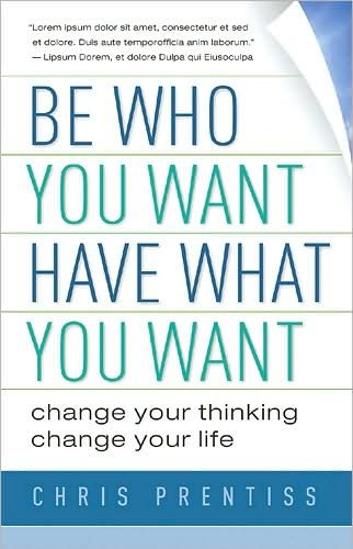 Cover for Chris Prentiss · Be Who You Want, Have What You Want: Change Your Thinking, Change Your Life (Pocketbok) (2009)