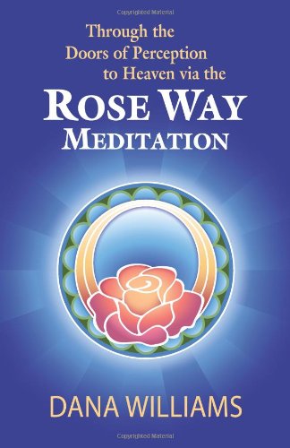 Cover for Dana Williams · Through the Doors of Perception to Heaven Via the Rose Way Meditation: Ascend the Sacred Chakra Stairwell, Develop Psychic Abilities, Spiritual Consciousness, Intuition, Energy Channeling and Healing (Paperback Book) (2013)