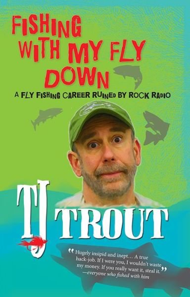 Cover for TJ Trout · Fishing with My Fly Down: A Fly-Fishing Career Ruined by Rock Radio (Taschenbuch) [2 Revised edition] (2022)