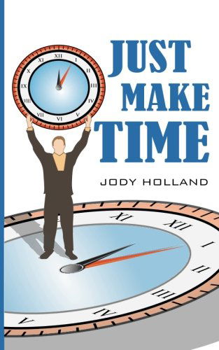 Cover for Mr. Jody N Holland · Just Make Time: Living the Priorities of Life and Success (Paperback Book) (2014)