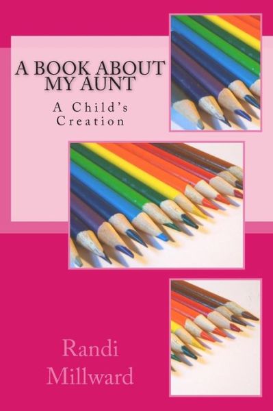 Cover for Randi L Millward · A Book About My Aunt: a Child's Creation (Paperback Book) (2015)