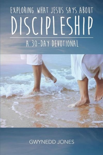 Cover for Gwynedd Jones · Exploring What Jesus Says About Discipleship - A 30-day Devotional (Pocketbok) (2019)