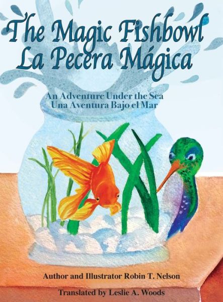 Cover for Robin T Nelson · The Magic Fishbowl / La Pecera Magica : An Adventure Under the Sea / Una Aventura Bajo El Mar (Hardcover Book) (2018)