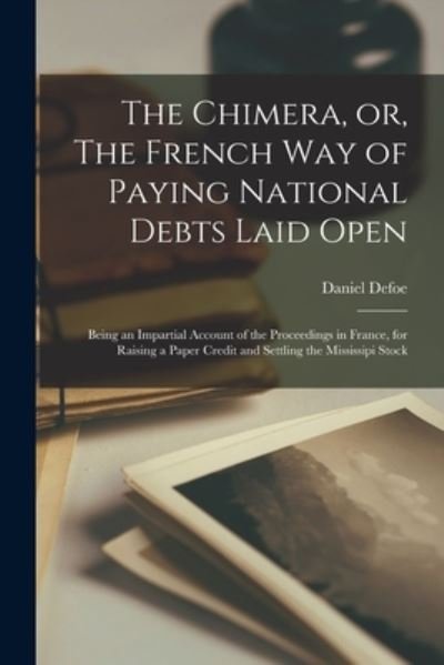 Cover for Daniel Defoe · The Chimera, or, The French Way of Paying National Debts Laid Open [microform] (Paperback Book) (2021)