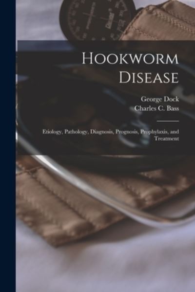 Cover for George 1860-1951 Dock · Hookworm Disease; Etiology, Pathology, Diagnosis, Prognosis, Prophylaxis, and Treatment (Paperback Book) (2021)