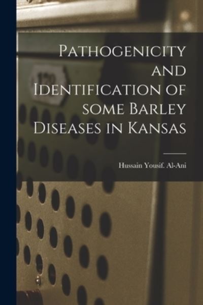 Cover for Hussain Yousif Al-Ani · Pathogenicity and Identification of Some Barley Diseases in Kansas (Paperback Book) (2021)