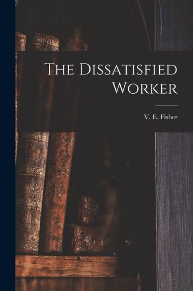 Cover for V E (Vivian Ezra) 1897- Fisher · The Dissatisfied Worker (Taschenbuch) (2021)