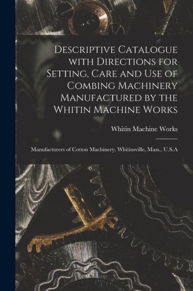 Cover for M Whitin Machine Works (Whitinsville · Descriptive Catalogue With Directions for Setting, Care and Use of Combing Machinery Manufactured by the Whitin Machine Works (Paperback Book) (2021)