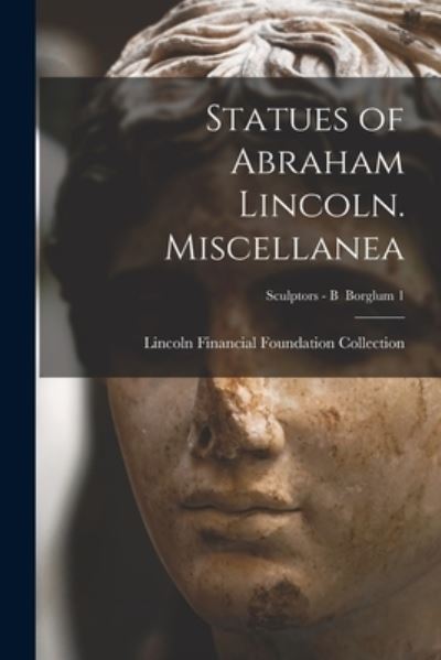 Cover for Lincoln Financial Foundation Collection · Statues of Abraham Lincoln. Miscellanea; Sculptors - B Borglum 1 (Paperback Book) (2021)