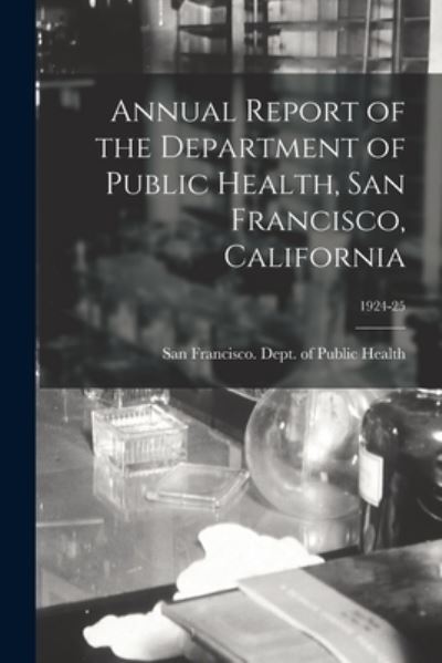 Cover for San Francisco (Calif ) Dept of Public · Annual Report of the Department of Public Health, San Francisco, California; 1924-25 (Paperback Book) (2021)