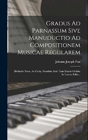 Cover for Johann Joseph Fux · Gradus Ad Parnassum Sive Manuductio Ad Compositionem Musicae Regularem (Buch) (2022)