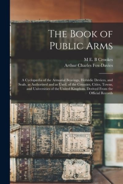 Cover for Arthur Charles Fox-Davies · Book of Public Arms; a Cyclopædia of the Armorial Bearings, Heraldic Devices, and Seals, As Authorized and As Used, of the Counties, Cities, Towns, and Universities of the United Kingdom. Derived from the Official Records (Buch) (2022)