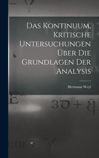 Cover for Hermann Weyl · Kontinuum, Kritische Untersuchungen über Die Grundlagen der Analysis (Book) (2022)