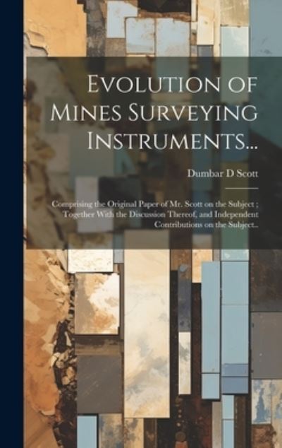 Cover for Dumbar D. Scott · Evolution of Mines Surveying Instruments... (Book) (2023)