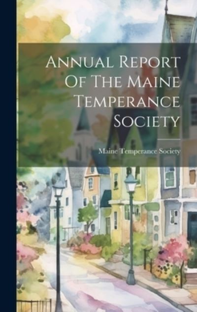 Cover for Maine Temperance Society · Annual Report of the Maine Temperance Society (Book) (2023)