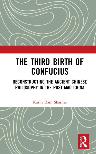 Cover for Kashi Ram Sharma · The Third Birth of Confucius: Reconstructing the Ancient Chinese Philosophy in the Post-Mao China (Hardcover Book) (2022)