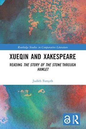 Cover for Judith Forsyth · Xueqin and Xakespeare: Reading The Story of the Stone through Hamlet - Routledge Studies in Comparative Literature (Pocketbok) (2025)