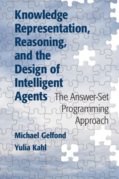 Cover for Gelfond, Michael (Texas Tech University) · Knowledge Representation, Reasoning, and the Design of Intelligent Agents: The Answer-Set Programming Approach (Hardcover Book) (2014)