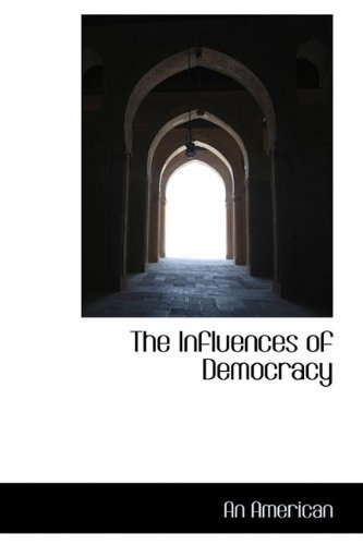 The Influences of Democracy - An American - Books - BiblioLife - 9781110481569 - June 4, 2009