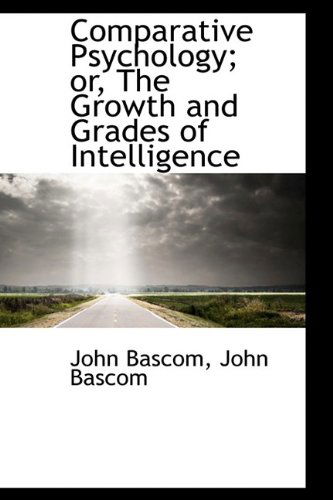 Cover for John BASCOM · Comparative Psychology; Or, the Growth and Grades of Intelligence (Hardcover Book) (2009)