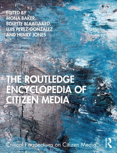 Cover for Bolette B. Blaagaard-Mona Baker-Luis Perez-Gonzale · The Routledge Encyclopedia of Citizen Media - Critical Perspectives on Citizen Media (Hardcover Book) (2020)