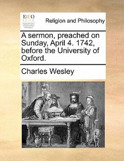 Cover for Charles Wesley · A Sermon, Preached on Sunday, April 4. 1742, Before the University of Oxford. (Paperback Book) (2010)