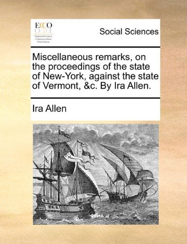 Cover for Ira Allen · Miscellaneous Remarks, on the Proceedings of the State of New-york, Against the State of Vermont, &amp;c. by Ira Allen. (Paperback Bog) (2010)