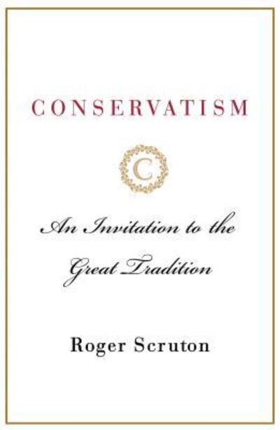 Conservatism: An Invitation to the Great Tradition - Roger Scruton - Books - St. Martin's Publishing Group - 9781250170569 - June 19, 2018