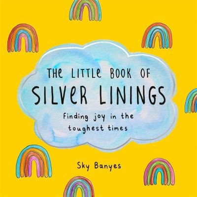 Cover for Sky Banyes · The Little Book of Silver Linings: Finding Joy in the Toughest Times (Hardcover Book) (2022)